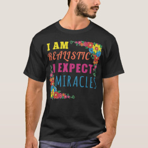 T-shirt Je suis réaliste. J'attends des miracles