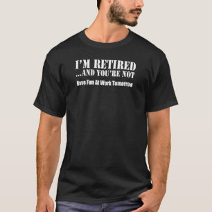 T-shirt Je suis retiré et vous n'êtes pas