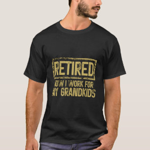 T-shirt JE SUIS Retraité Maintenant Je Travaille Pour Ma A