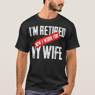 T-shirt Je suis retraitée Je travaille pour ma femme Homme