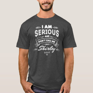 T-shirt Je suis sérieux et ne m'appelle pas Shirley