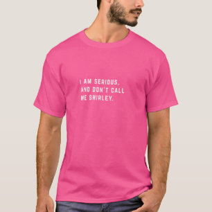 T-shirt Je suis sérieux, et ne m'appelle pas Shirley