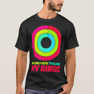 T-shirt Je suis seulement ici pour fermer mes anneaux Appl