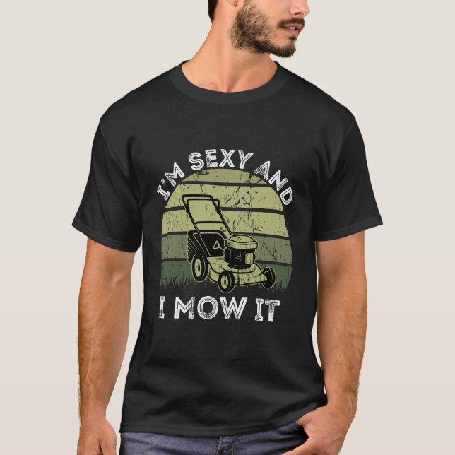 T-shirt Je suis sexy et je mow it drôle tondeuse de pelous (Devant)