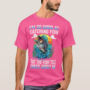 T-shirt Je suis si bon pour attraper du poisson, pêcheur l