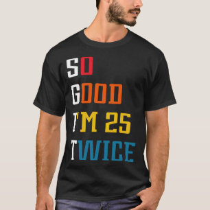 T-shirt Je suis si bon que j'ai 25 ans deux fois