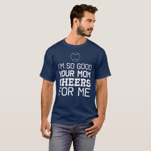 T-shirt Je suis si bon vos acclamations de maman pour moi