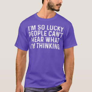 T-shirt Je suis si chanceux que les gens n'entendent pas c