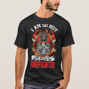 T-shirt Je Suis Si Chaud Que Je Viens Avec Mon Pompier Pom