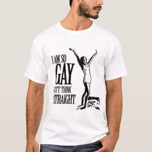 T-shirt Je suis si gay que je ne peux pas penser droit