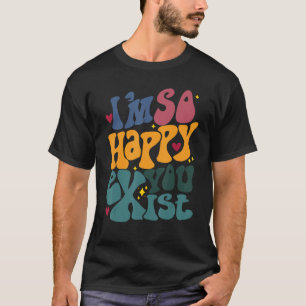 T-shirt Je suis si heureux que vous existiez Je suis heure