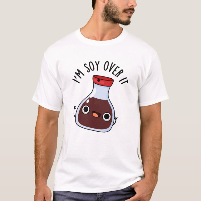 T-shirt Je suis Soy Over It Funny Soy Sauce Pun (Devant)
