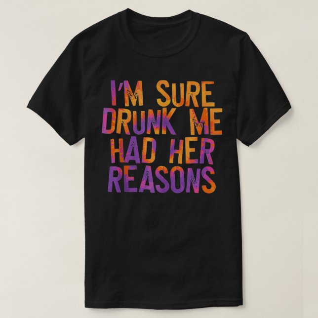 T-shirt Je suis sûr que Drunk Me avait ses raisons, drôle, (Design devant)