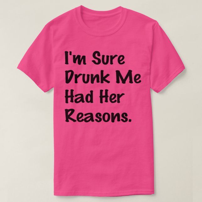 T-shirt Je suis sûr que j'ai eu ses raisons de boire drôle (Design devant)