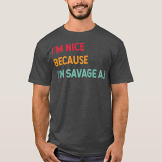 T-shirt Je suis sympa parce que je suis Savage Af Drôle Ci