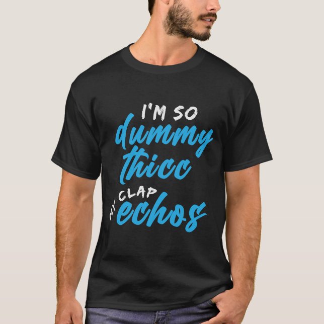 T-shirt Je suis tellement idiot Thicc My Clap Echos mème (Devant)