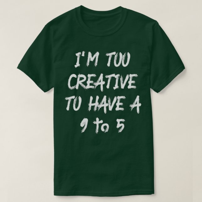 T-shirt Je Suis Trop Créatif Pour Avoir Un 9 À 5 (Design devant)