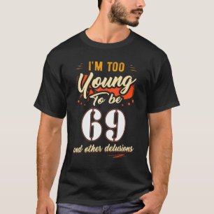 T-shirt Je suis trop jeune pour avoir 69 ans