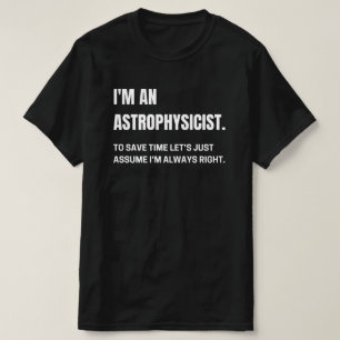 T-shirt Je suis un astrophysicien, j'ai toujours raison, d