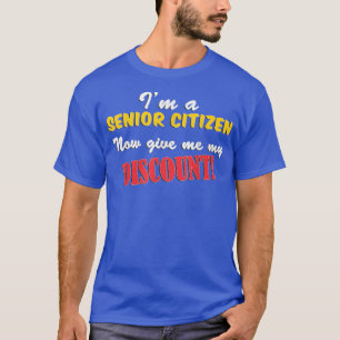 T-shirt Je suis un citoyen âgé ; Donnez-moi maintenant ma 