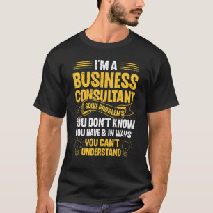 T-shirt Je suis un consultant en affaires Je résouds les p