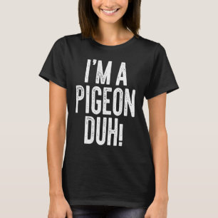 T-shirt Je suis un costume de Pigeon Duh