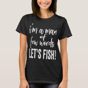 T-shirt Je suis un homme de peu de mots, Allons pêcher.