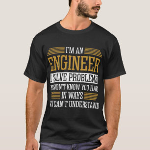 T-shirt Je Suis Un Ingénieur Je Résout Les Problèmes Tshir