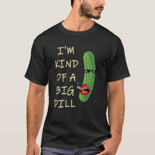 T-shirt Je Suis Un Peu Comme Un Gros Dill Deal Parody