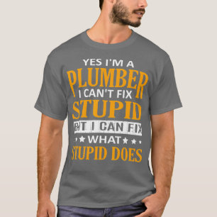 T-shirt Je suis un plombier Je ne peux pas réparer Stupide