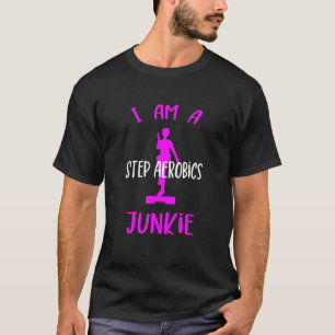 T-shirt Je Suis Un Step Aerobics Junkie Aerobic Step Exerc