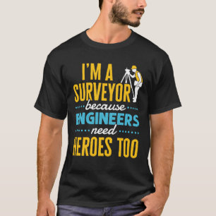 T-shirt Je suis un Surveyor parce que les ingénieurs ont a