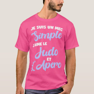 T-shirt Je Suis Un Type Simple, J'Aime Judo Et Aperitif