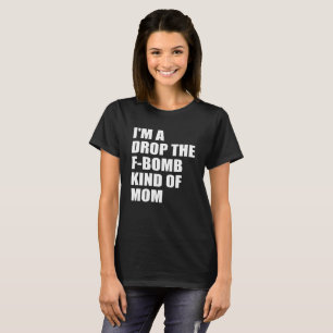 T-shirt Je suis une baisse le genre de f-bombe de maman