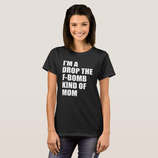T-shirt Je suis une baisse le genre de f-bombe de maman (Devant entier)