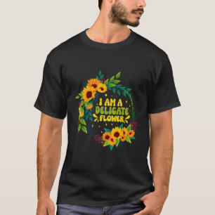 T-shirt Je Suis Une Fleur Délicate Drôle Citations Florist