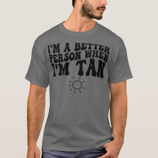 T-shirt Je suis une meilleure personne quand il bronze