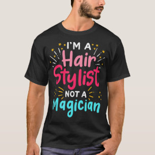 T-shirt Je Suis Une Stylliste De Cheveux Pas Un Magicien F