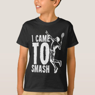 T-shirt Je Suis Venu À Smash _ Volant de badminton