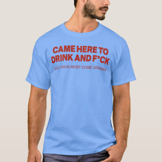 T-shirt Je suis venu ici pour boire et baiser et j'ai pres