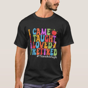 T-shirt Je Suis Venu J'Ai Appris Que J'Aimais Je Retraité 