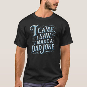 T-shirt Je suis venu, j'ai vu, j'ai fait une blague de pap