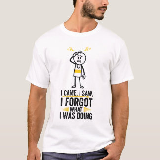 T-shirt Je suis venu j'ai vu j'ai oublié ce que je faisais