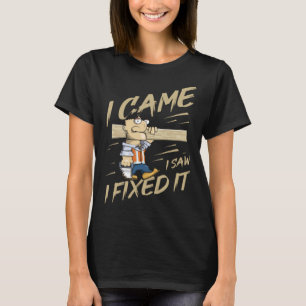T-shirt Je Suis Venu J'Ai Vu Je L'Ai Fixé Woodworking Joke