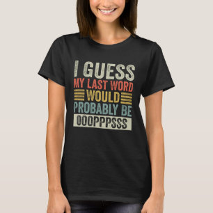 T-shirt Je Suppose Que Ma Dernière Parole Serait Probablem