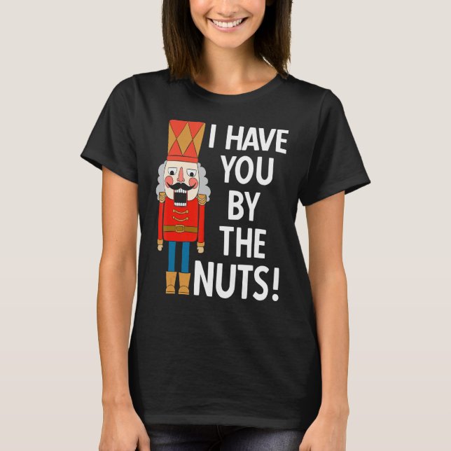 T-shirt Je t'ai par les nuts Funny Nutcracker Noël (Devant)
