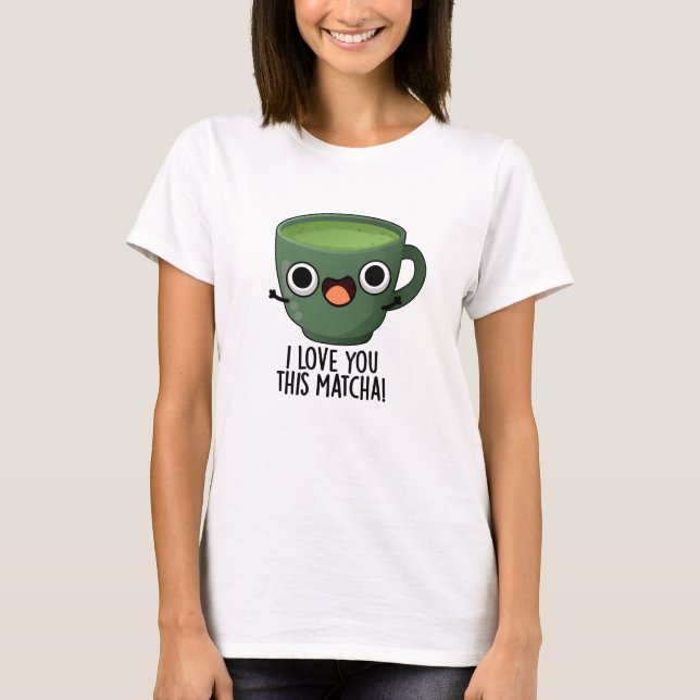 T-shirt Je T'Aime Cette Matcha Drôle À Boire Puns (Devant)
