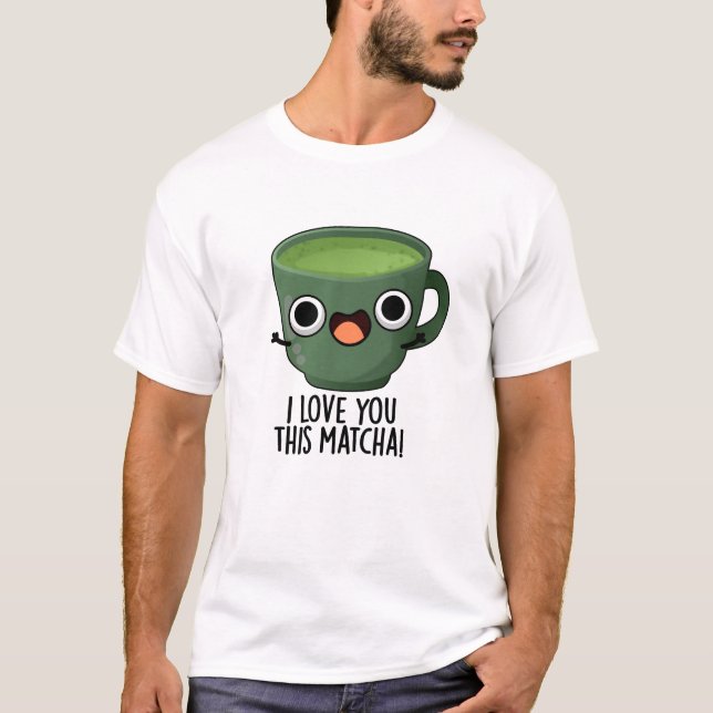 T-shirt Je T'Aime Cette Matcha Drôle À Boire Puns (Devant)