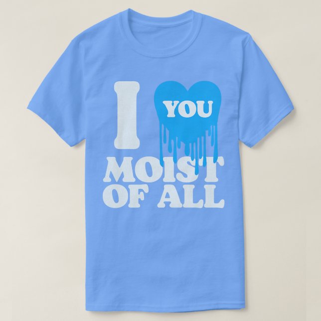 T-shirt Je T'Aime Humide De Tout (Design devant)