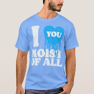 T-shirt Je T'Aime Humide De Tout
